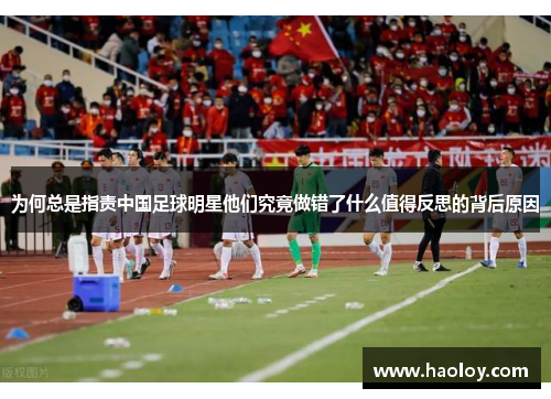为何总是指责中国足球明星他们究竟做错了什么值得反思的背后原因